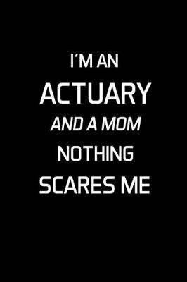 Book cover for I'm An Actuary And A Mom Nothing Scares Me