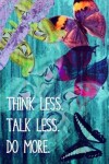 Book cover for Think Less. Talk Less. Do More. (Butterfly Journal)