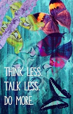 Cover of Think Less. Talk Less. Do More. (Butterfly Journal)