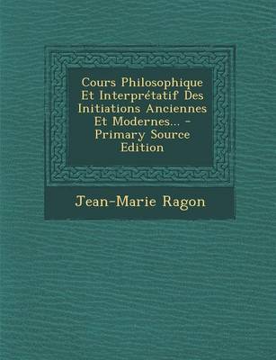 Book cover for Cours Philosophique Et Interpretatif Des Initiations Anciennes Et Modernes...