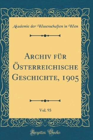 Cover of Archiv Fur OEsterreichische Geschichte, 1905, Vol. 93 (Classic Reprint)