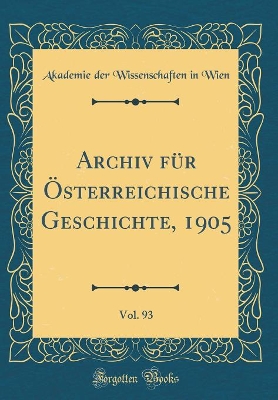 Book cover for Archiv Fur OEsterreichische Geschichte, 1905, Vol. 93 (Classic Reprint)