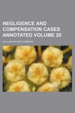 Cover of Negligence and Compensation Cases Annotated Volume 20