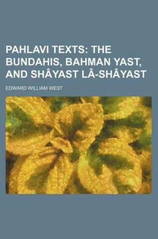 Cover of Pahlavi Texts (Volume 37); The Bundahis, Bahman Yast, and Shayast La-Shayast