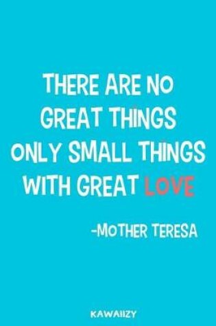 Cover of There Are No Great Things Only Small Things with Great Love - Mother Teresa