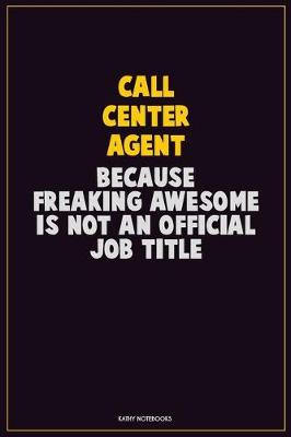 Book cover for Call Center Agent, Because Freaking Awesome Is Not An Official Job Title