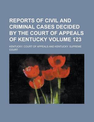 Book cover for Reports of Civil and Criminal Cases Decided by the Court of Appeals of Kentucky Volume 123