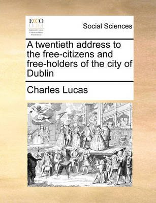 Book cover for A Twentieth Address to the Free-Citizens and Free-Holders of the City of Dublin