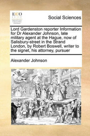 Cover of Lord Gardenston reporter Information for Dr Alexander Johnson, late military agent at the Hague, now of Salisbury-street in the Strand London, by Robert Boswell, writer to the signet, his attorney, pursuer