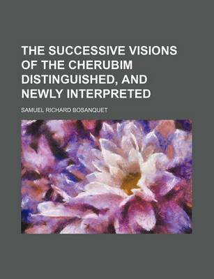 Book cover for The Successive Visions of the Cherubim Distinguished, and Newly Interpreted