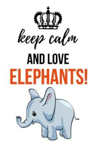 Cover of Keep Calm And Love Elephants!