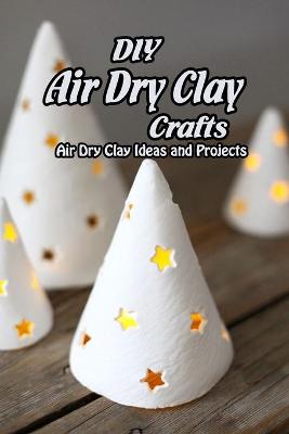 Book cover for DIY Air Dry Clay Crafts