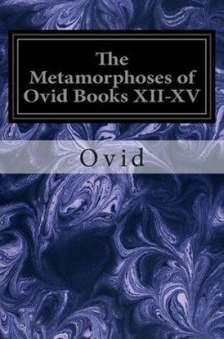 Cover of The Metamorphoses of Ovid Books XII-XV