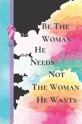 Book cover for Be the Woman He Needs Not the Woman He Wants