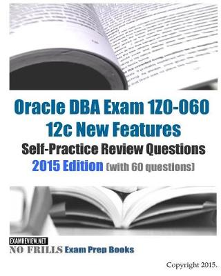 Book cover for Oracle DBA Exam 1Z0-060 12c New Features Self-Practice Review Questions 2015 Edition