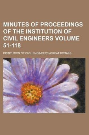 Cover of Minutes of Proceedings of the Institution of Civil Engineers Volume 51-118