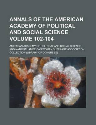 Book cover for Annals of the American Academy of Political and Social Science Volume 102-104