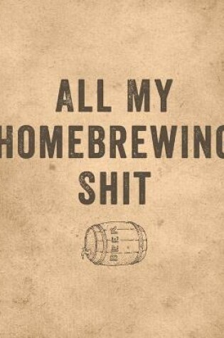 Cover of All My Homebrewing Shit