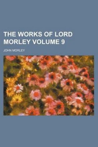 Cover of The Works of Lord Morley Volume 9