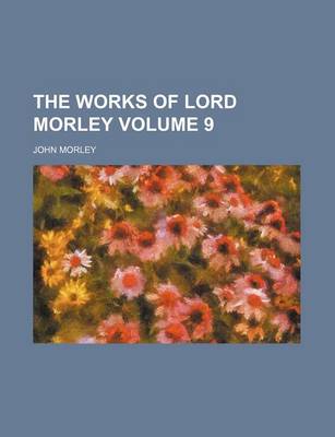 Book cover for The Works of Lord Morley Volume 9