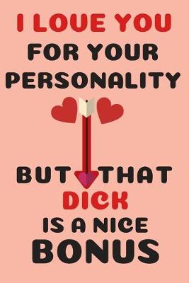 Book cover for I Love You For Your Personality but that dick is a nice bonus
