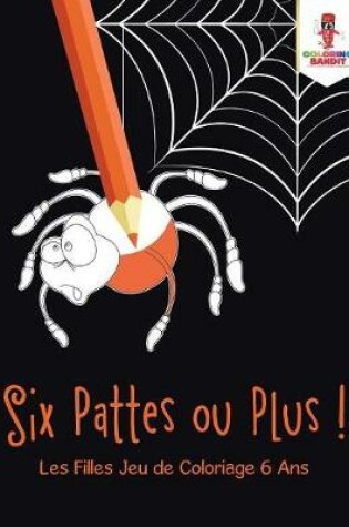 Cover of Six Pattes ou Plus !