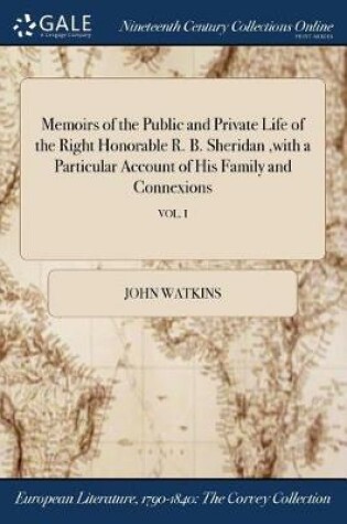 Cover of Memoirs of the Public and Private Life of the Right Honorable R. B. Sheridan, with a Particular Account of His Family and Connexions; Vol. I