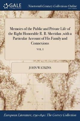 Book cover for Memoirs of the Public and Private Life of the Right Honorable R. B. Sheridan, with a Particular Account of His Family and Connexions; Vol. I