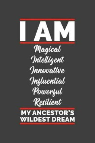 Cover of I Am Magical Intelligent Innovative Influential Powerful Resilient My Ancestor's Wildest Dream