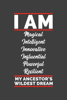 Book cover for I Am Magical Intelligent Innovative Influential Powerful Resilient My Ancestor's Wildest Dream