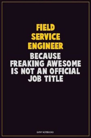 Cover of Field Service Engineer, Because Freaking Awesome Is Not An Official Job Title