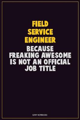 Book cover for Field Service Engineer, Because Freaking Awesome Is Not An Official Job Title