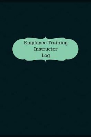 Cover of Employee Training Instructor Log (Logbook, Journal - 126 pages, 8.5 x 11 inches)