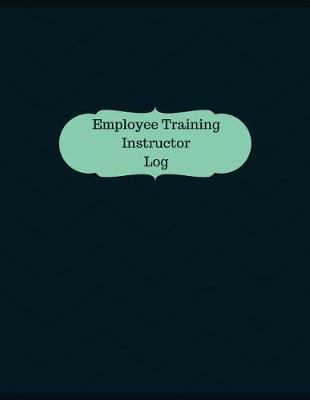 Book cover for Employee Training Instructor Log (Logbook, Journal - 126 pages, 8.5 x 11 inches)