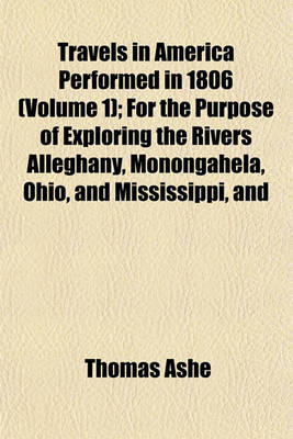 Book cover for Travels in America Performed in 1806 (Volume 1); For the Purpose of Exploring the Rivers Alleghany, Monongahela, Ohio, and Mississippi, and Ascertaining the Produce and Condition of Their Banks and Vicinity