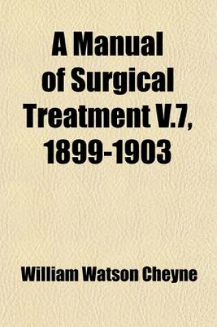 Cover of A Manual of Surgical Treatment Volume 7