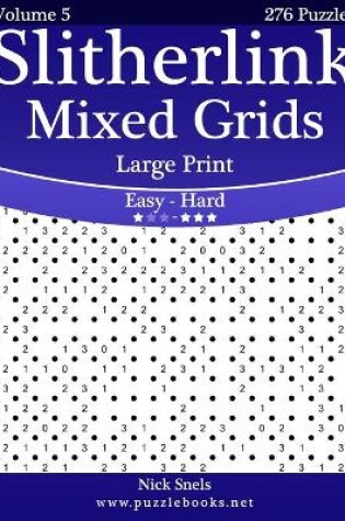 Cover of Slitherlink Mixed Grids Large Print - Easy to Hard - Volume 5 - 276 Puzzles