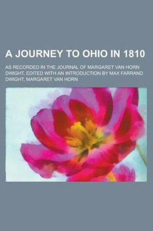 Cover of A Journey to Ohio in 1810; As Recorded in the Journal of Margaret Van Horn Dwight, Edited with an Introduction by Max Farrand