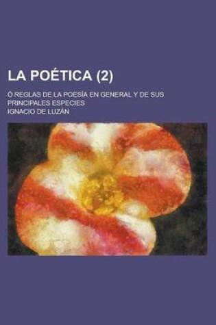 Cover of La Poetica (2); O Reglas de La Poesia En General y de Sus Principales Especies