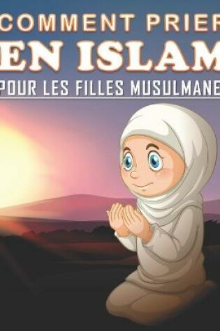 Cover of Comment Prier en Islam pour les Filles Musulmanes