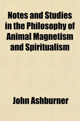 Book cover for Notes and Studies in the Philosophy of Animal Magnetism and Spiritualism; With Observations Upon Catarrh, Bronchitis, Rheumatism, Gout, Scrofula, and Cognate Diseases