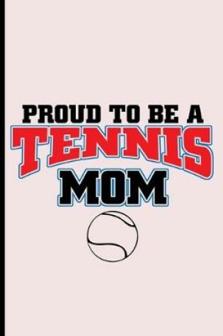 Cover of Proud To Be A Tennis Mom Notebook Journal