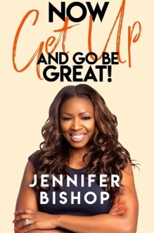 Cover of Now Get Up And Go Be Great!