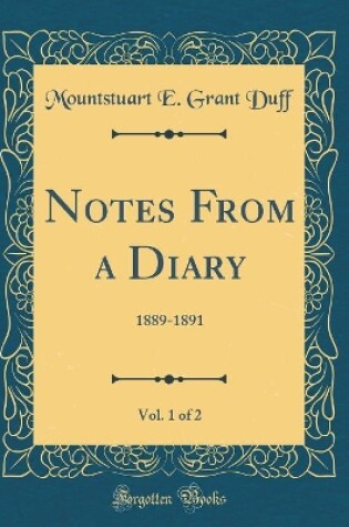 Cover of Notes From a Diary, Vol. 1 of 2: 1889-1891 (Classic Reprint)