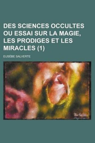 Cover of Des Sciences Occultes Ou Essai Sur La Magie, Les Prodiges Et Les Miracles (1)