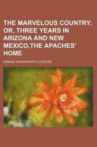 Cover of The Marvelous Country; Or, Three Years in Arizona and New Mexico, the Apaches' Home