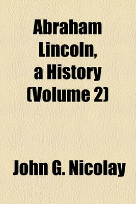 Book cover for Abraham Lincoln, a History (Volume 2)