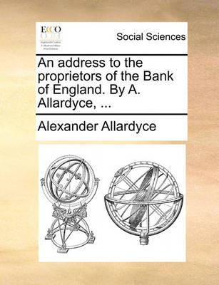 Book cover for An Address to the Proprietors of the Bank of England. by A. Allardyce, ...