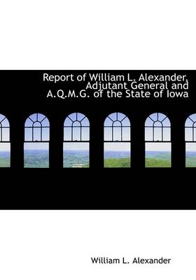 Book cover for Report of William L. Alexander, Adjutant General and A.Q.M.G. of the State of Iowa