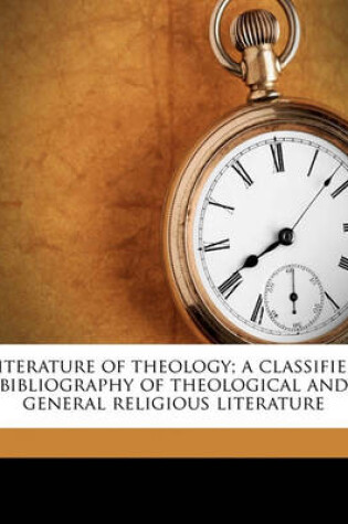 Cover of Literature of Theology; A Classified Bibliography of Theological and General Religious Literature